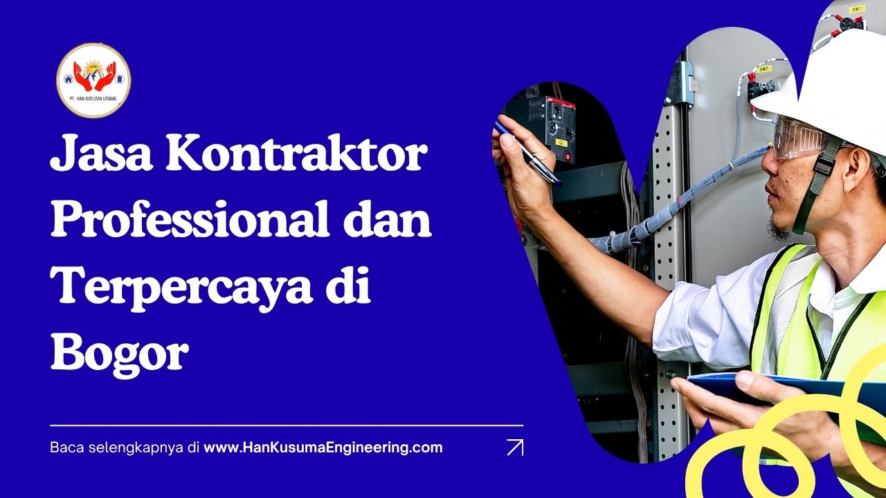 Jasa Kontraktor di Bogor Profesional dan Berpengalaman – Wujudkan Bangunan Impian Anda Bersama PT Han Kusuma Utama