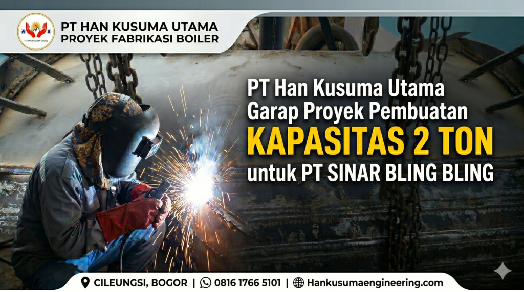 PT Han Kusuma Utama Garap Proyek Pembuatan Boiler Kapasitas 2 Ton untuk PT Sinar Bling Bling di Cileungsi Bogor